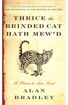 Bradley Alan: Thrice the Brinded Cat Hath Mew'd. A Flavia de Luce Novel