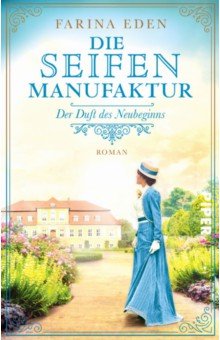 Eden Farina: Die Seifenmanufaktur – Der Duft des Neubeginns