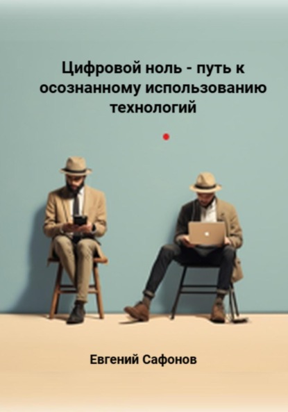 Сафонов Евгений: Цифровой ноль – путь к осознанному использованию технологий