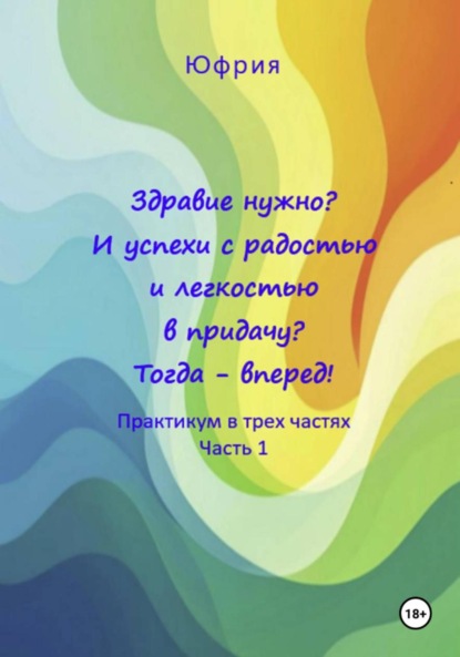 Щербатюк Николай: Здравие нужно? И успехи с радостью и легкостью в придачу? Тогда – вперед! Практикум в трех частях. Часть 1