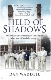 Waddell Dan: Field of Shadows. The English Cricket Tour of Nazi Germany 1937