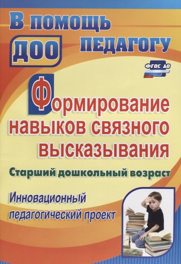 Гарифулина Галина Александровна: Формирование навыков связного высказывания. Старший дошкольный возраст. Инновационный педагогический проект. ФГТ и ФГОС ДО
