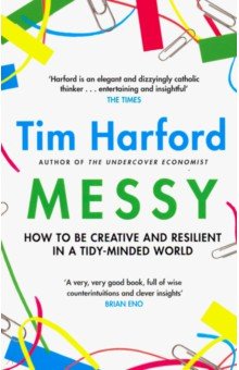 Harford Tim: Messy. How to Be Creative and Resilient in a Tidy-Minded World