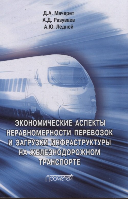 Дмитриевич Разуваев Алексей: Экономические аспекты неравномерности перевозок и загрузки инфраструктуры на железнодорожном транспорте. Монография