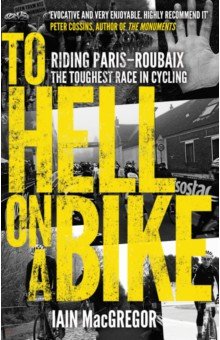 MacGregor Iain: To Hell on a Bike. Riding Paris-Roubaix: The Toughest Race in Cycling