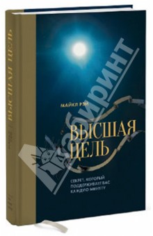Рэй Майкл: Высшая цель. Секрет, который поддерживает вас каждую минуту
