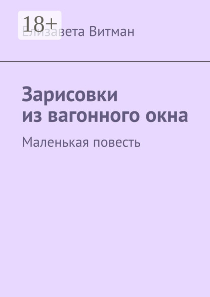 Витман Елизавета: Зарисовки из вагонного окна. Маленькая повесть