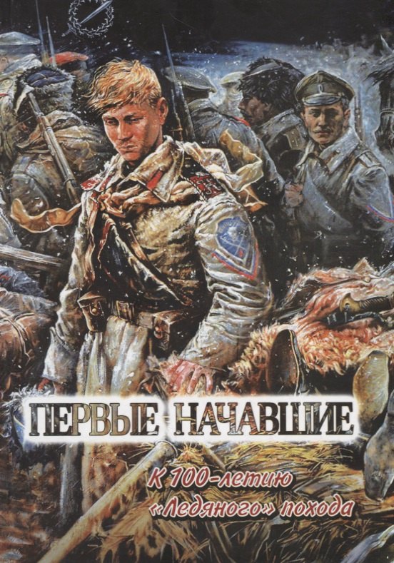 Первые начавшие. К 100-летию Первого Кубанского &quot;Ледяного&quot; похода