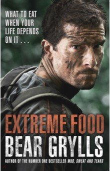 Grylls Bear: Extreme Food. What to eat when your life depends on it...