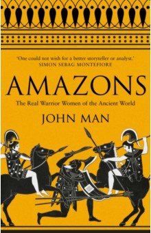 Man John: Amazons. The Real Warrior Women of the Ancient World