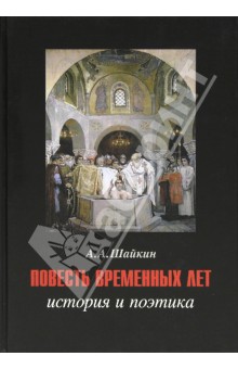 Шайкин Александр Александрович: Повесть временных лет. История и поэтика
