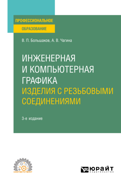 Владимировна Анна Чагина: Инженерная и компьютерная графика. Изделия с резьбовыми соединениями 3-е изд., испр. и доп. Учебное пособие для СПО