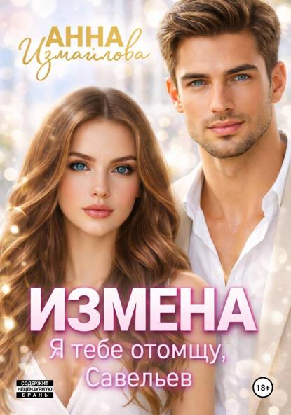 Измайлова Анна: Измена. Я тебе отомщу, Савельев