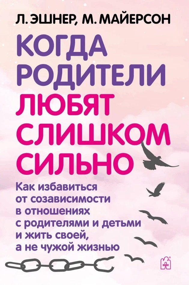 Эшнер Лаури: Когда родители любят слишком сильно. Как избавиться от созависимости в отношениях с родителями и детьми и жить своей, а не чужой жизнью