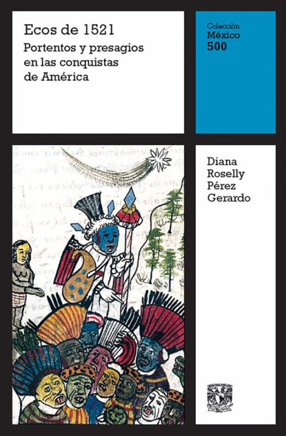 Gerardo Diana Pérez: Ecos de 1521: Portentos y presagios en las conquistas de América