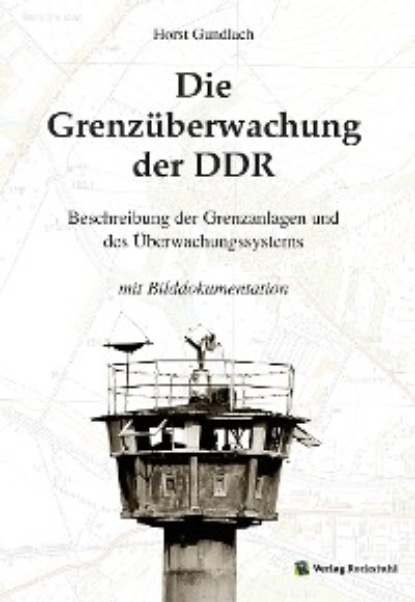 Horst Dr. Gundlach: Die Grenzüberwachung der DDR