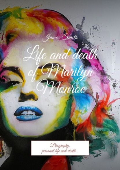 Smith James: Life and death of Marilyn Monroe. Biography, personal life and death…