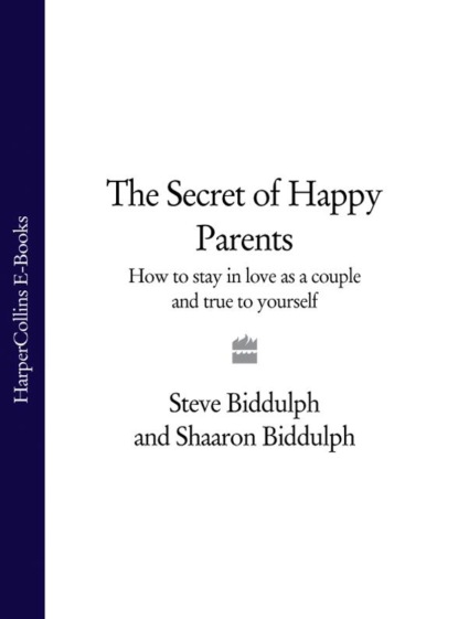 Biddulph Steve: The Secret of Happy Parents: How to Stay in Love as a Couple and True to Yourself
