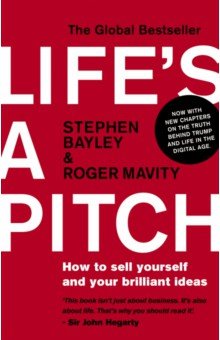 Bayley Stephen: Life's a Pitch. How to sell yourself and your brilliant ideas
