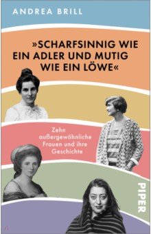 Brill Andrea: „Scharfsinnig wie ein Adler und mutig wie ein Löwe“.Zehn außergewöhnliche Frauen und ihre Geschichte