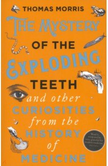 Morris Thomas: The Mystery of the Exploding Teeth and Other Curiosities from the History of Medicine