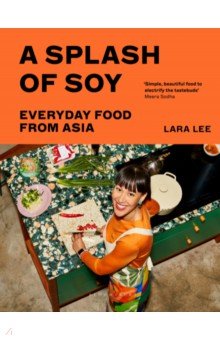 Lee Lara: A Splash of Soy. Everyday Food from Asia