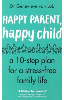 Von Lob Genevieve: Happy Parent, Happy Child. 10 Steps to Stress-free Family Life