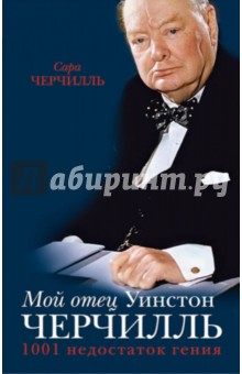 Черчилль Сара: Мой отец Уинстон Черчилль. 1001 недостаток гения