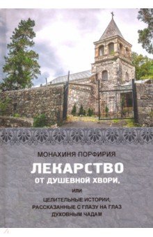 Монахиня Порфирия: Лекарство от душевной хвори, или Целительные истории, рассказанные с глазу на глаз духовным чадам