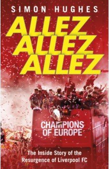 Hughes Simon: Allez Allez Allez. The Inside Story of the Resurgence of Liverpool FC