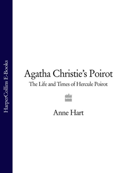 Hart Anne: Agatha Christie’s Poirot: The Life and Times of Hercule Poirot