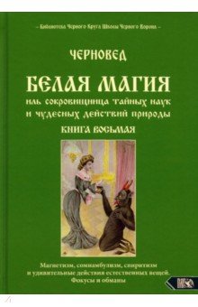 Черновед: Белая магия иль сокровищница тайных наук и чудесных действий природы. Книга 8