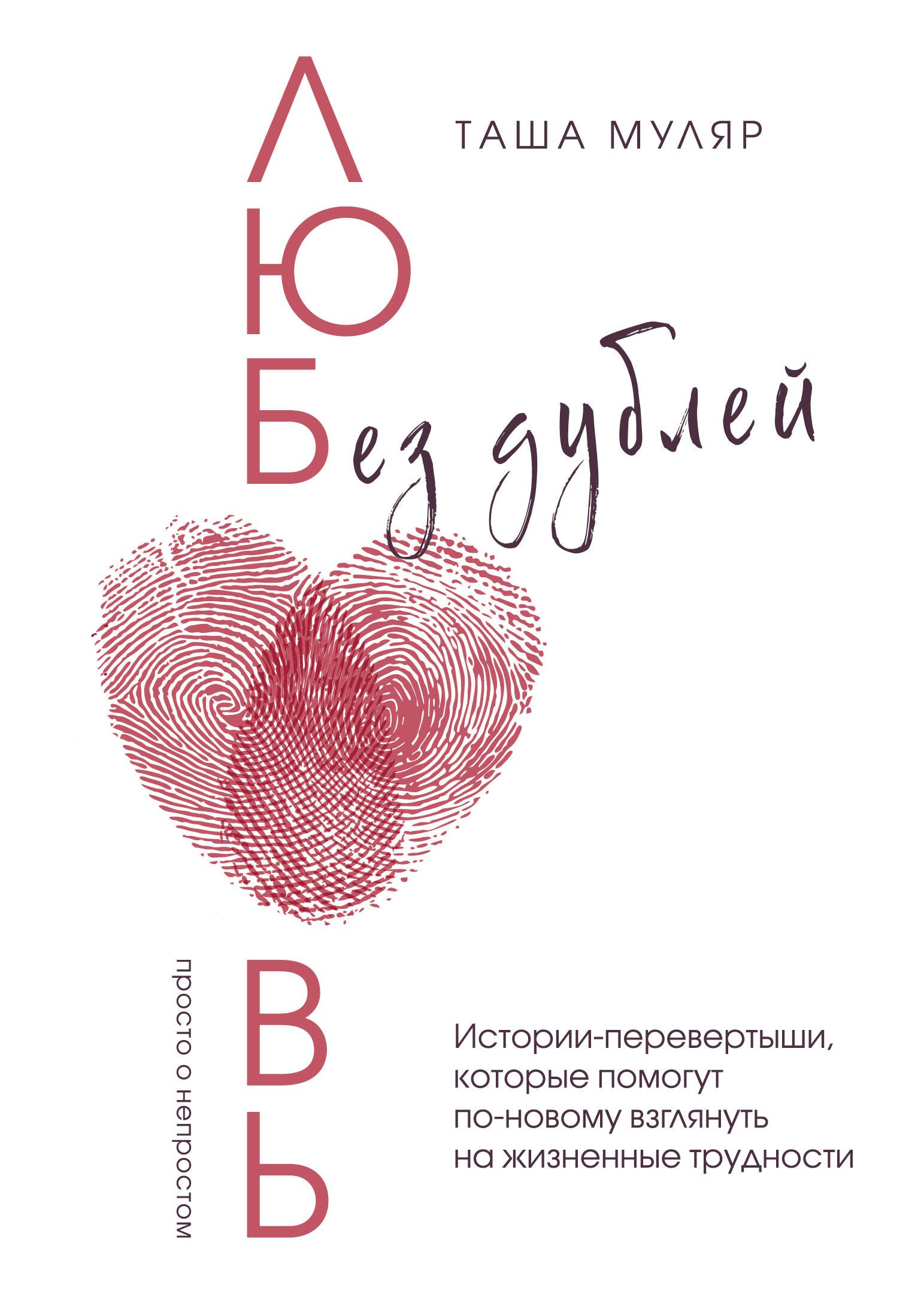 Муляр Таша: Любовь без дублей. Истории-перевертыши, которые помогут по-новому взглянуть на жизненные трудности