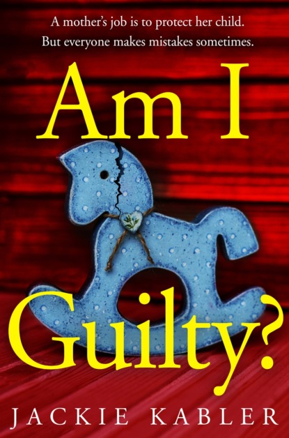 Kabler Jackie: Am I Guilty?: The gripping, emotional domestic thriller debut filled with suspense, mystery and surprises!