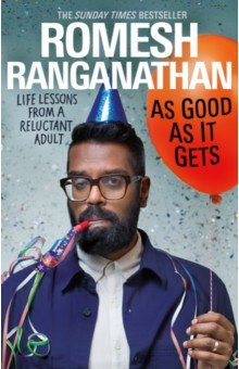 Ranganathan Romesh: As Good As It Gets. Life Lessons from a Reluctant Adult