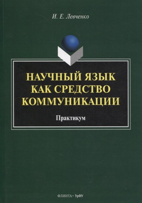 Евгеньевич Левченко Илья: Научный язык как средство коммуникации : практикум / науч. ред. Е.В. Грунт