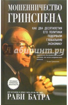 Батра Рави: Мошенничество Гринспена. Как два десятилетия его политики подорвали глобальную экономику