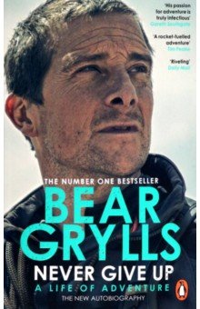 Grylls Bear: Never Give Up. A Life of Adventure. The New Autobiography