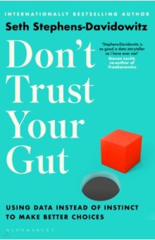 Stephens-Davidowitz Seth: Don't Trust Your Gut. Using Data Instead of Instinct to Make Better Choices