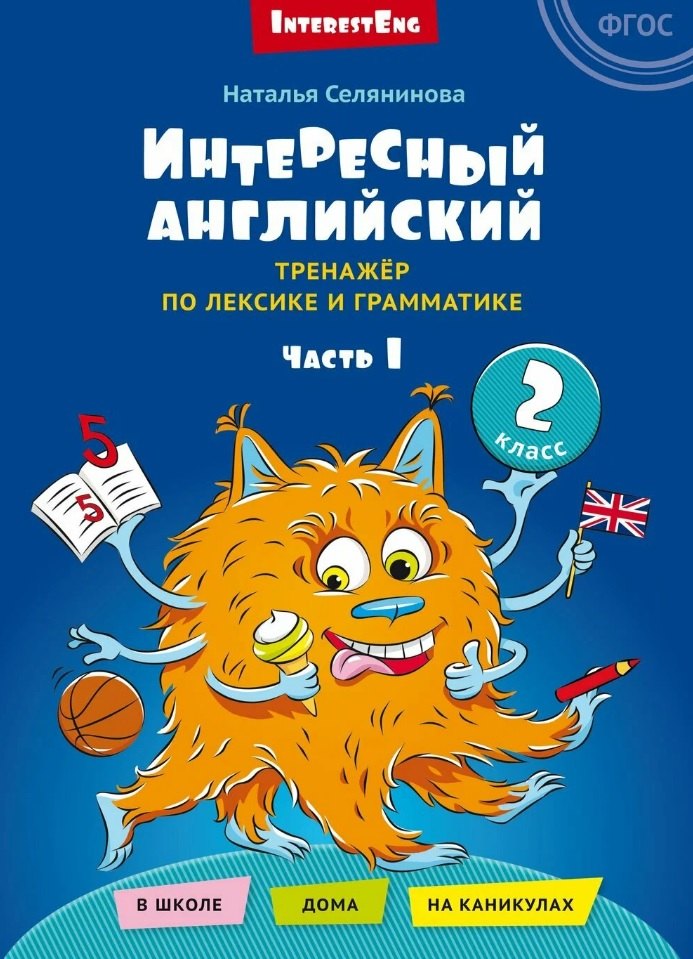 Николаевна Селянинова Наталья: Интересный английский. Тренажёр по лексике и грамматике. 2 класс. Учебное пособие. В двух частях. Часть 1