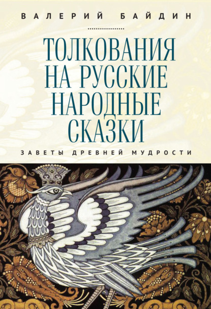 Байдин Валерий: Толкования на русские народные сказки. Заветы древней мудрости