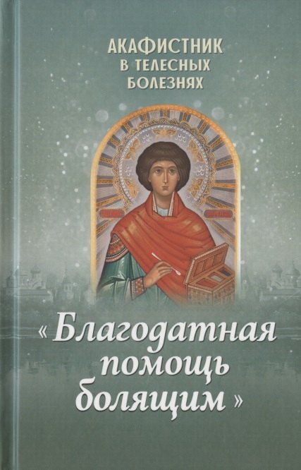 Акафистник в телесных болезнях &quot;Благодатная помощь болящим&quot;