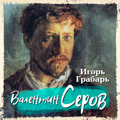 Грабарь Игорь: Валентин Серов