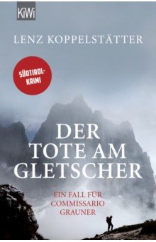 Koppelstatter Lenz: Der Tote am Gletscher. Ein Fall für Commissario Grauner