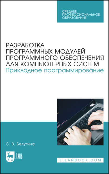 В. С. Белугина: Разработка программных модулей программного обеспечения для компьютерных систем. Прикладное программирование. Учебное пособие для СПО