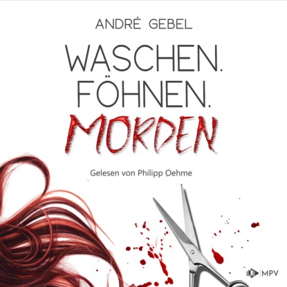 Gebel André: Waschen. Föhnen. Morden (ungekürzt)
