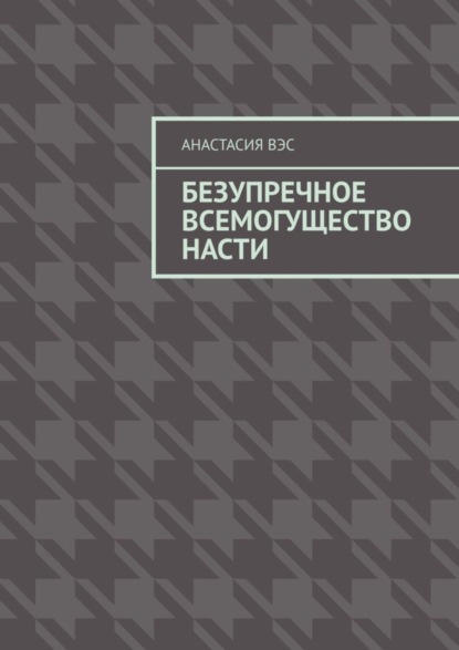 Вэс Анастасия: Безупречное всемогущество Насти