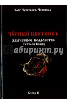 Чуруксаев Олег: Чёрный цветникъ. Языческое колдовство. Тетради Вещих. Книга 2