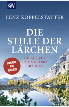 Koppelstatter Lenz: Die Stille der Lärchen. Ein Fall für Commissario Grauner