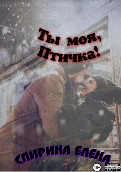 Спирина Елена: Ты моя, Птичка!